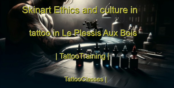 Skinart Ethics and culture in tattoo in Le Plessis Aux Bois | TattooTraining | TattooClasses | SkinartTraining-France